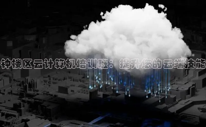 金年汇金字招牌信誉至上最新天键股份钟楼区云计算机培训班：提升您的云端技能