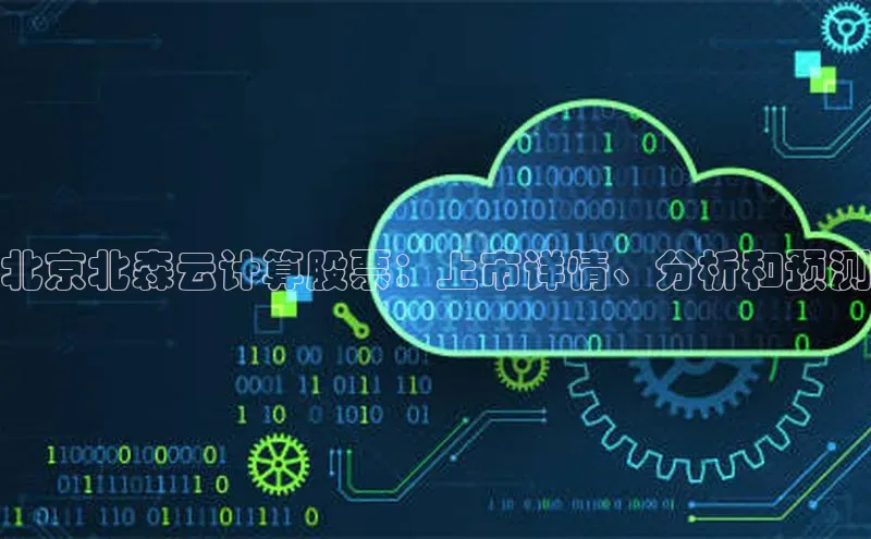jinnian金年会百度搜索资源平台北京北森云计算股票：上市详情、分析和预测