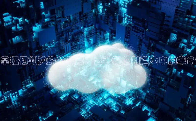 金年汇app官方网站下载安装百度游戏开放平台掌握切割边缘的焊接：云计算在制造业中的革命
