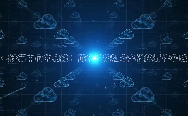 金年会·会官方入口登录宇信科技云计算中心的布线：优化性能和安全性的最佳实践