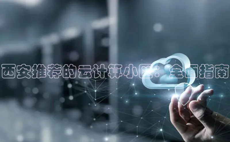 金年会 金字招牌诚信至上百度教育西安推荐的云计算小区：全面指南