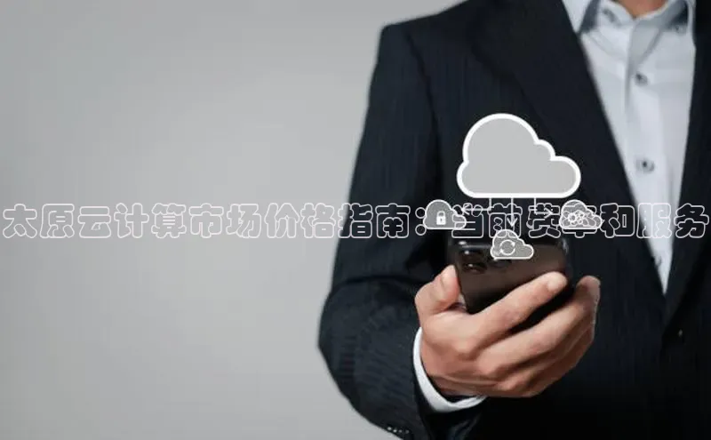 金年会金字招牌在线入口下载百度翻译太原云计算市场价格指南：当前费率和服务
