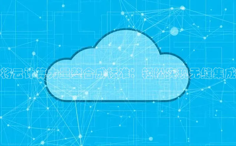 金年会金字招牌信誉至上登录网站如流将云计算力量整合成标准：轻松实现无缝集成