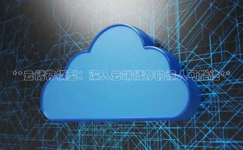 金年会 金字招牌诚信至上 | 首页(欢迎您)梯哥哥科技**云储存模型：深入云端储存的惊人可能性**