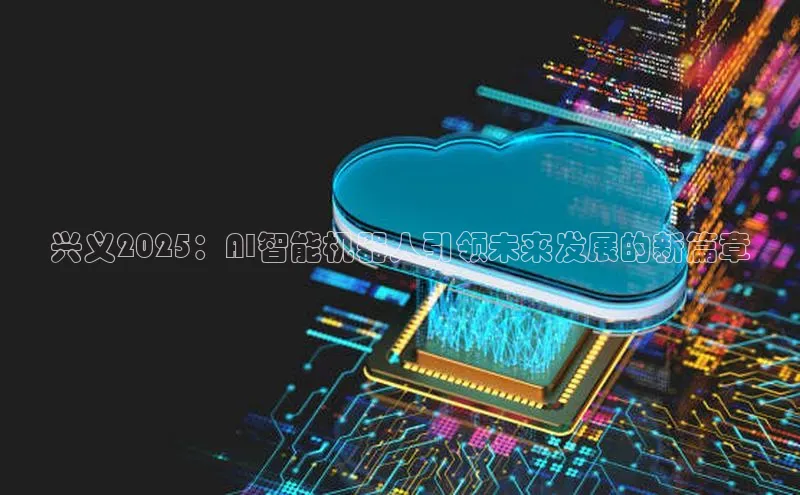 兴义2025：AI智能机器人引领未来发展的新篇章