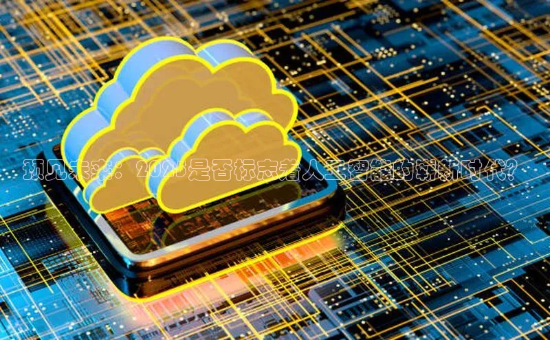 预见未来：2025是否标志着人工智能的崭新时代？