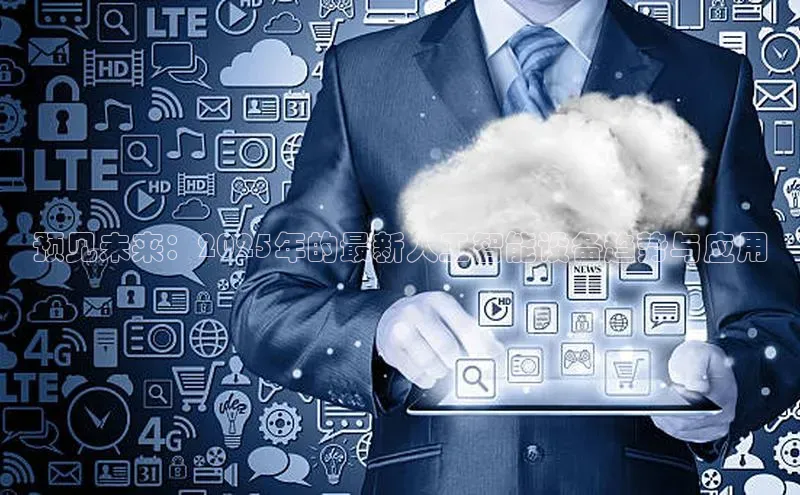 预见未来：2025年的最新人工智能设备趋势与应用