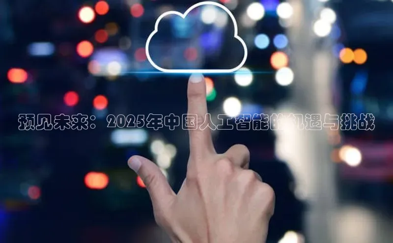 预见未来：2025年中国人工智能的机遇与挑战
