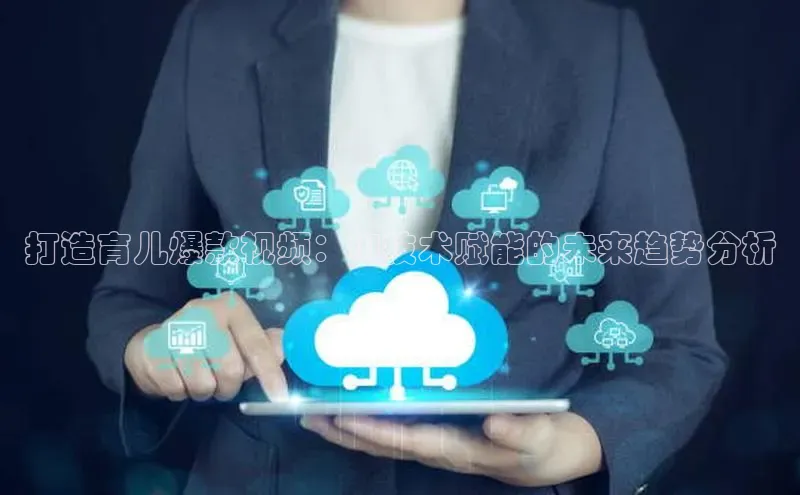 打造育儿爆款视频：AI技术赋能的未来趋势分析