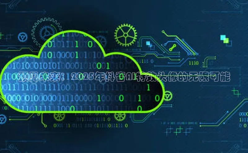 预见未来：2025年抖音AI特效头像的无限可能