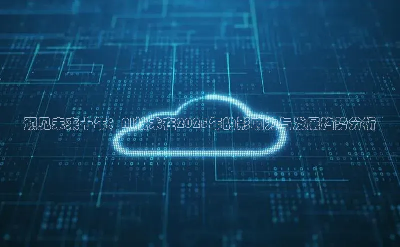 预见未来十年：AI技术在2025年的影响力与发展趋势分析