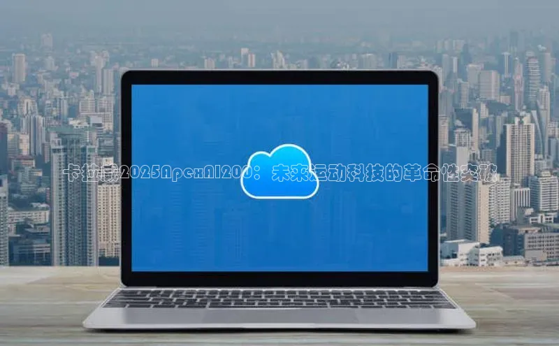 卡拉威2025ApexAI200：未来运动科技的革命性突破
