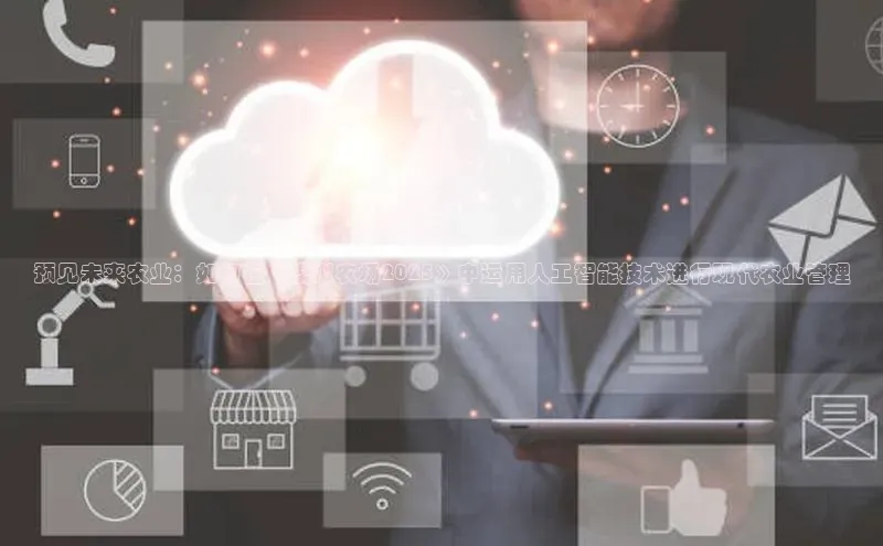 预见未来农业：如何在《模拟农场2025》中运用人工智能技术进行现代农业管理