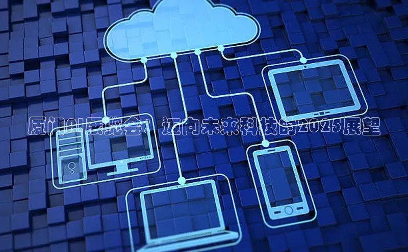 厦门AI展览会：迈向未来科技的2025展望