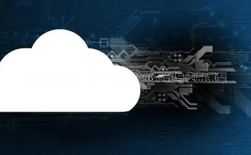 AI自由之旅：2025年前的AI下载与使用展望