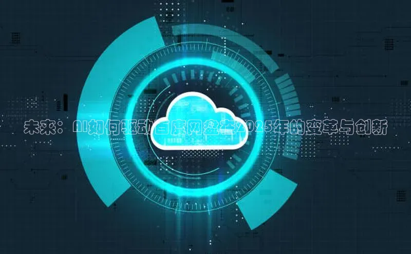 未来：AI如何驱动百度网盘在2025年的变革与创新