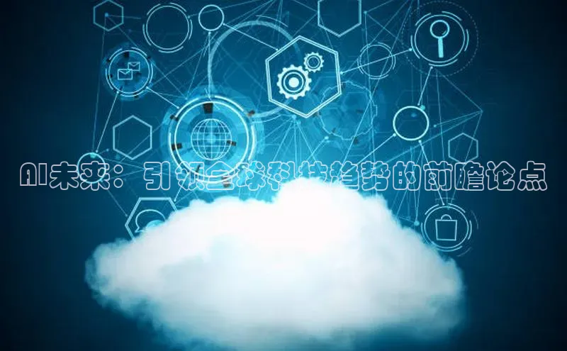 AI未来：引领全球科技趋势的前瞻论点