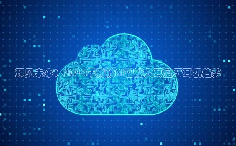 预见未来：2025年新款AI智能入耳蓝牙耳机趋势