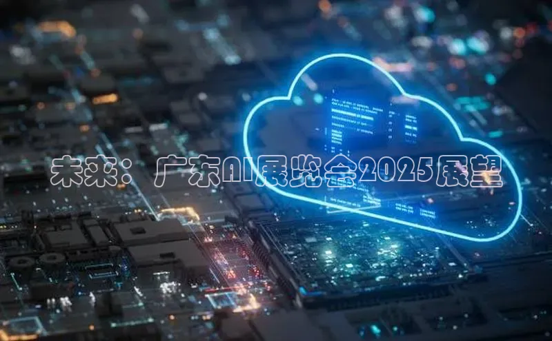 未来：广东AI展览会2025展望