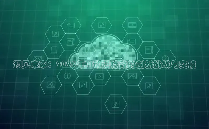 预见未来：2025年AI动漫特效的创新挑战与突破