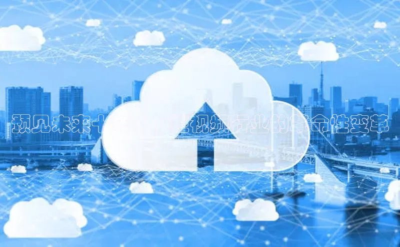 预见未来十年：AI在视频行业的革命性变革