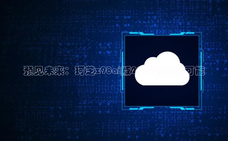 预见未来：珂芝z98ai版2025的无限可能