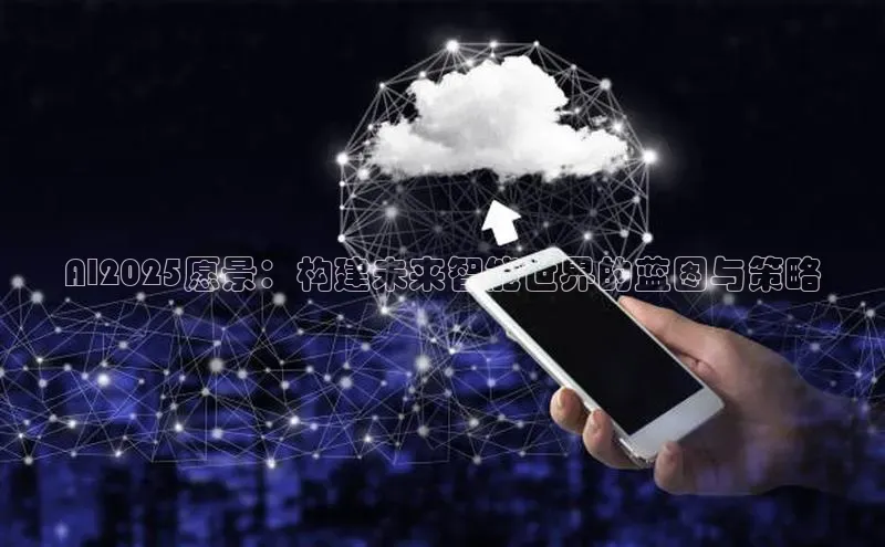 AI2025愿景：构建未来智能世界的蓝图与策略